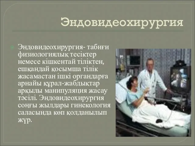 Эндовидеохирургия Эндовидеохирургия- табиғи физиологиялық тесіктер немесе кішкентай тіліктен,ешқандай қосымша тілік жасамастан