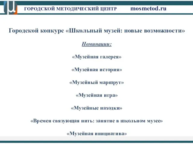 ГОРОДСКОЙ МЕТОДИЧЕСКИЙ ЦЕНТР mosmetod.ru Городской конкурс «Школьный музей: новые возможности» Номинации: