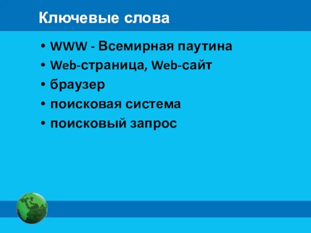 Ключевые слова WWW - Всемирная паутина Web-страница, Web-сайт браузер поисковая система поисковый запрос