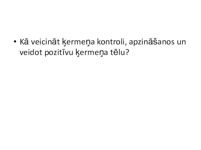 Kā veicināt ķermeņa kontroli, apzināšanos un veidot pozitīvu ķermeņa tēlu?