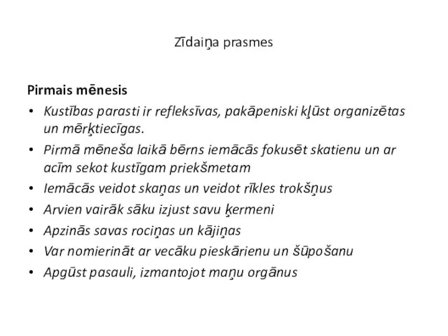 Zīdaiņa prasmes Pirmais mēnesis Kustības parasti ir refleksīvas, pakāpeniski kļūst organizētas