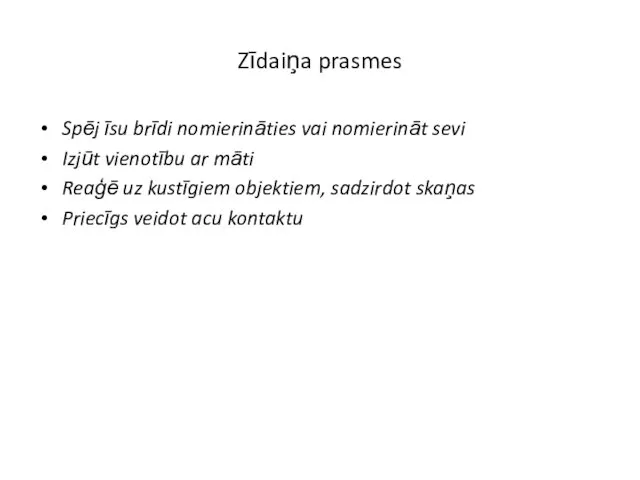 Zīdaiņa prasmes Spēj īsu brīdi nomierināties vai nomierināt sevi Izjūt vienotību