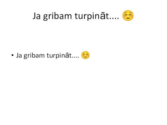 Ja gribam turpināt.... ☺ Ja gribam turpināt.... ☺