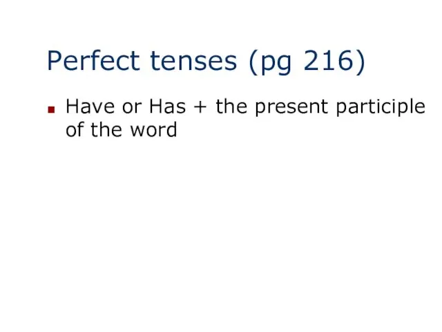 Perfect tenses (pg 216) Have or Has + the present participle of the word