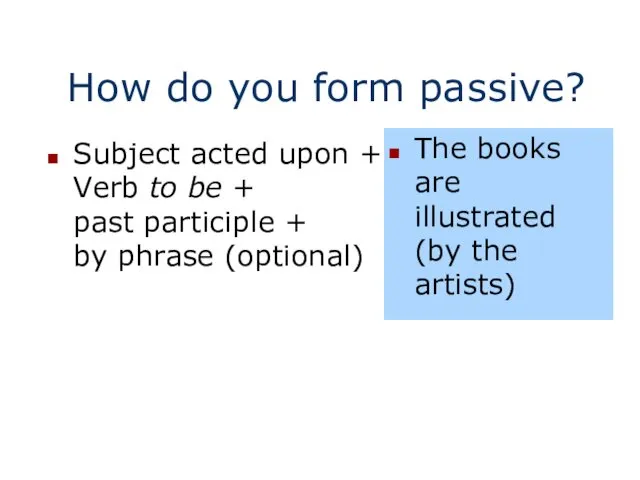 How do you form passive? Subject acted upon + Verb to