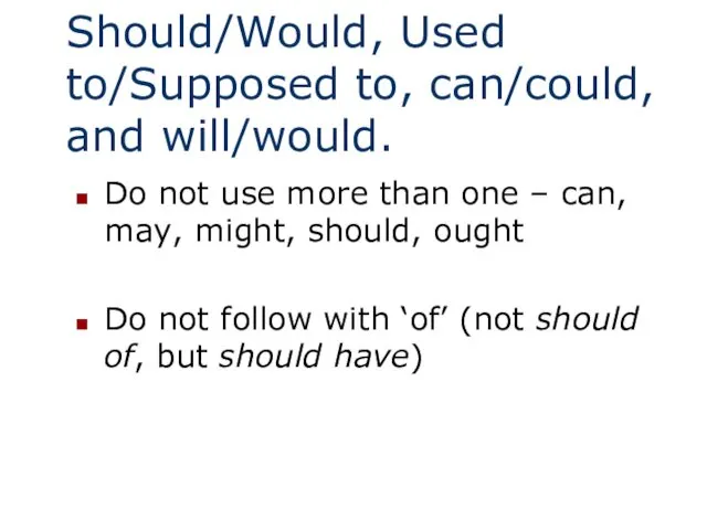 Should/Would, Used to/Supposed to, can/could, and will/would. Do not use more
