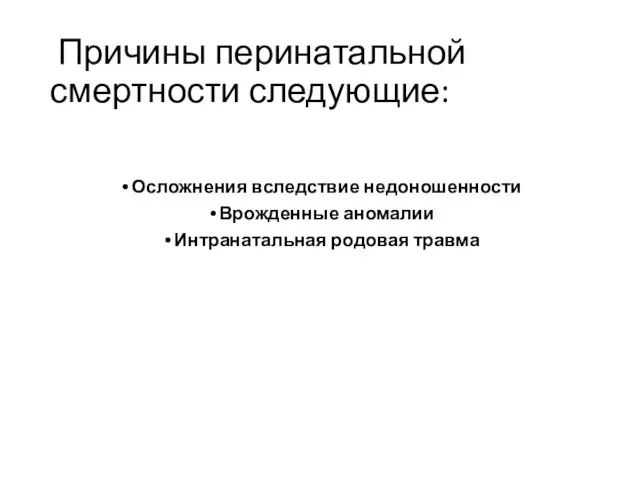 Причины перинатальной смертности следующие: Осложнения вследствие недоношенности Врожденные аномалии Интранатальная родовая травма