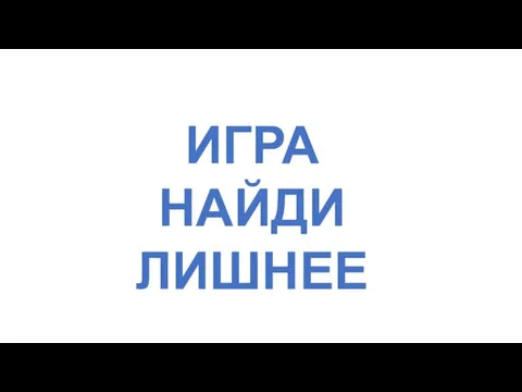 ИГРА НАЙДИ ЛИШНЕЕ