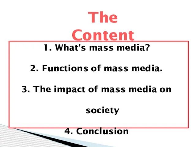 The Content What’s mass media? Functions of mass media. The impact