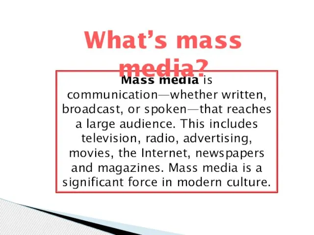 Mass media is communication—whether written, broadcast, or spoken—that reaches a large