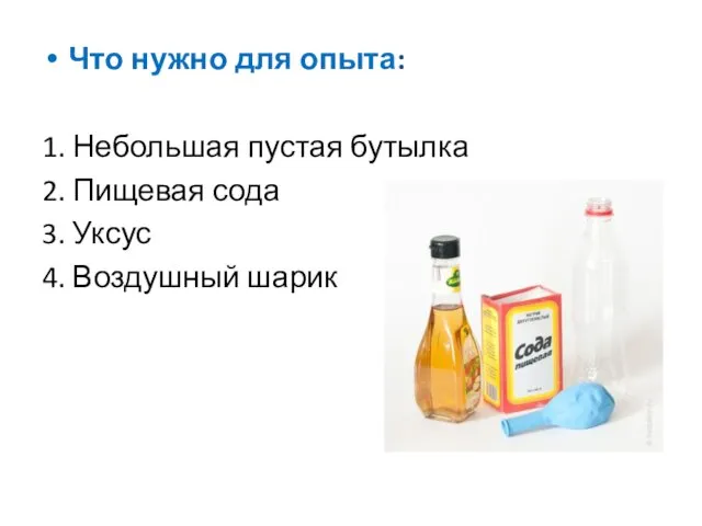 Что нужно для опыта: 1. Небольшая пустая бутылка 2. Пищевая сода 3. Уксус 4. Воздушный шарик