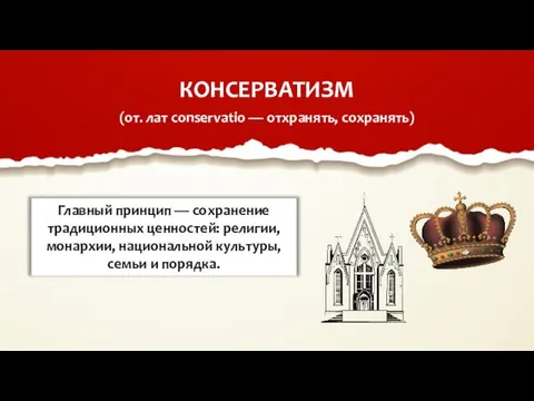 КОНСЕРВАТИЗМ (от. лат conservatio — отхранять, сохранять) Главный принцип — сохранение