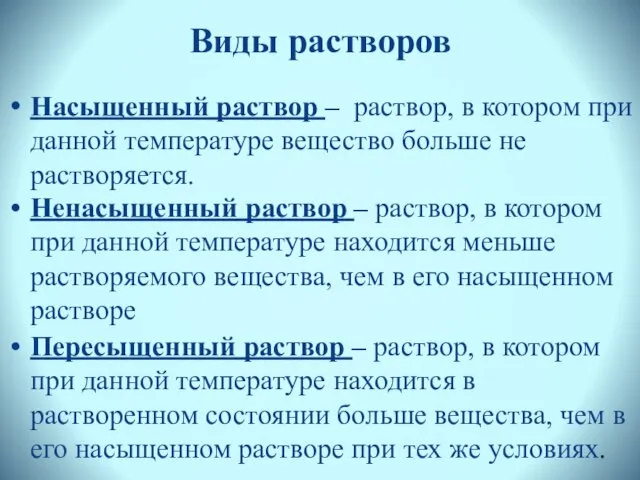 Виды растворов Насыщенный раствор – раствор, в котором при данной температуре