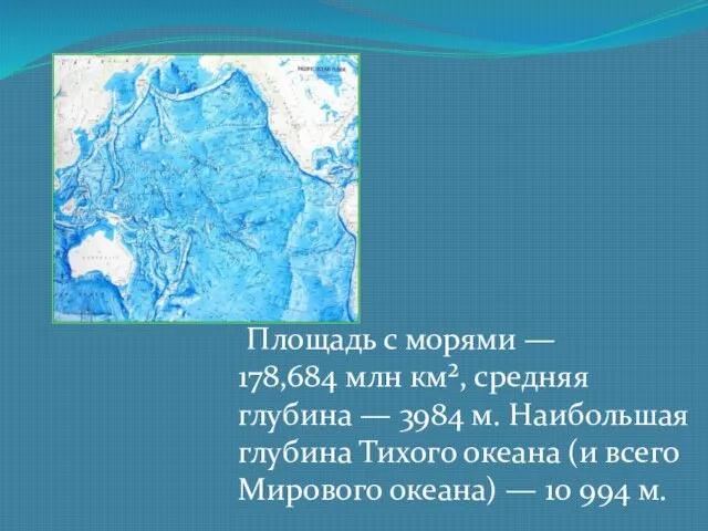 Площадь с морями — 178,684 млн км², средняя глубина — 3984