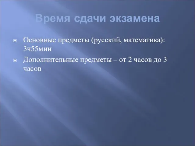 Время сдачи экзамена Основные предметы (русский, математика): 3ч55мин Дополнительные предметы –