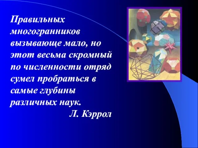 Правильных многогранников вызывающе мало, но этот весьма скромный по численности отряд