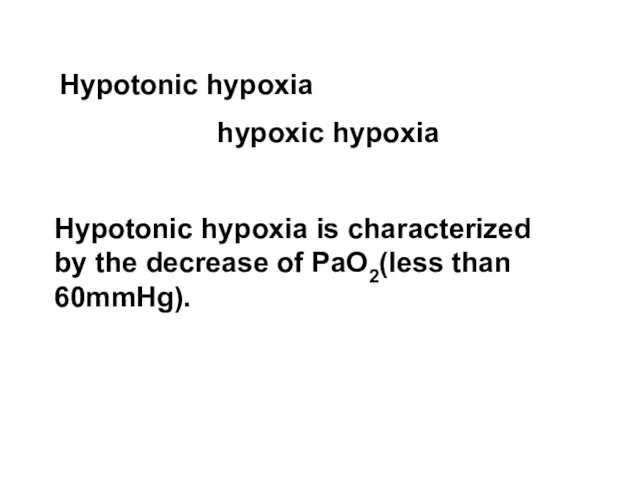 Hypotonic hypoxia hypoxic hypoxia Hypotonic hypoxia is characterized by the decrease of PaO2(less than 60mmHg).