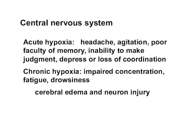 Central nervous system Acute hypoxia: headache, agitation, poor faculty of memory,