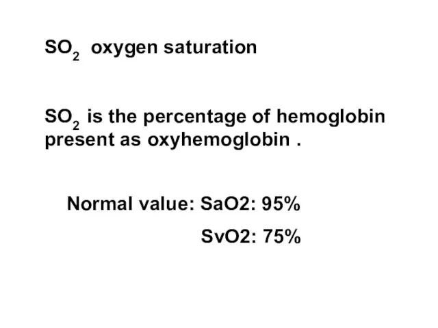 SO2 oxygen saturation SO2 is the percentage of hemoglobin present as