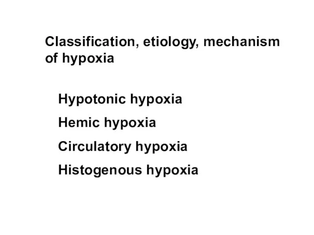 Classification, etiology, mechanism of hypoxia Hypotonic hypoxia Hemic hypoxia Circulatory hypoxia Histogenous hypoxia