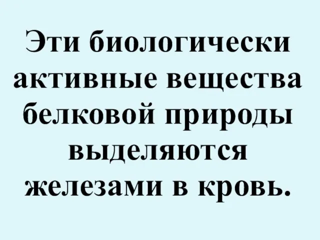 Эти биологически активные вещества белковой природы выделяются железами в кровь.