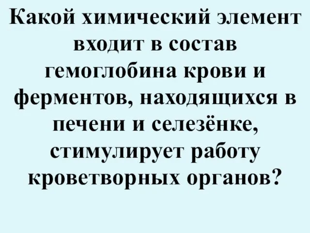 Какой химический элемент входит в состав гемоглобина крови и ферментов, находящихся