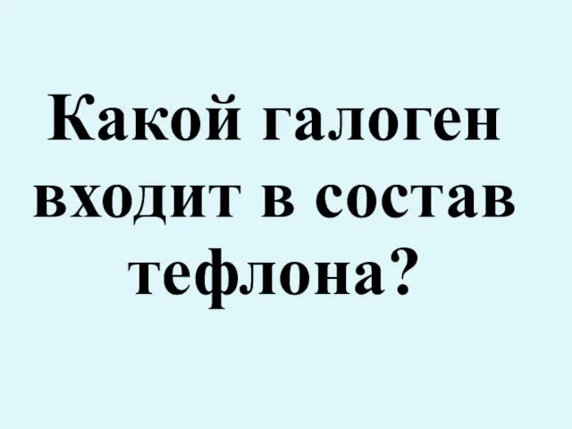 Какой галоген входит в состав тефлона?