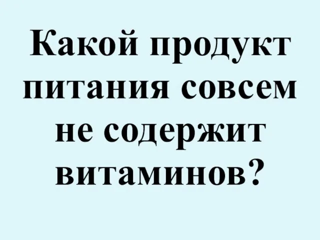 Какой продукт питания совсем не содержит витаминов?