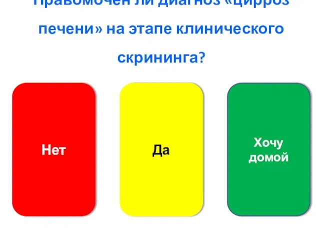 Правомочен ли диагноз «цирроз печени» на этапе клинического скрининга? Нет Да Хочу домой