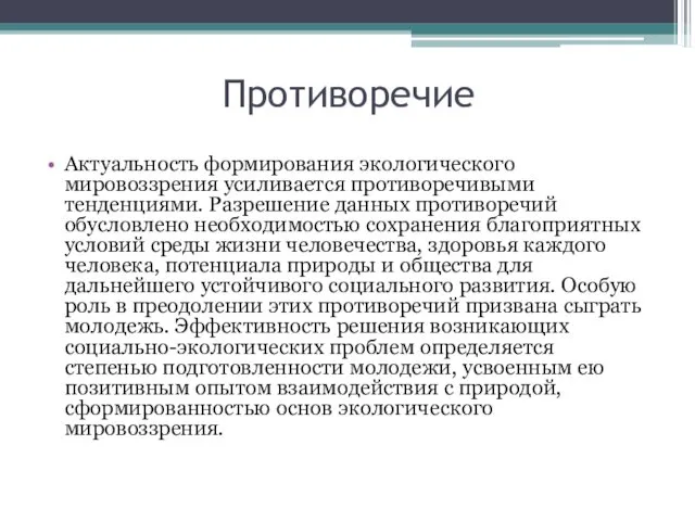 Противоречие Актуальность формирования экологического мировоззрения усиливается противоречивыми тенденциями. Разрешение данных противоречий