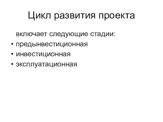 Цикл развития проекта включает следующие стадии: предынвестиционная инвестиционная эксплуатационная