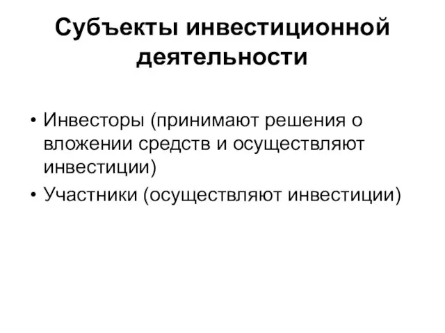 Субъекты инвестиционной деятельности Инвесторы (принимают решения о вложении средств и осуществляют инвестиции) Участники (осуществляют инвестиции)