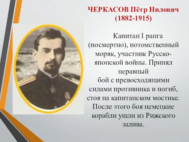 ЧЕРКАСОВ Пётр Нилович (1882-1915) Капитан I ранга (посмертно), потомственный моряк, участник