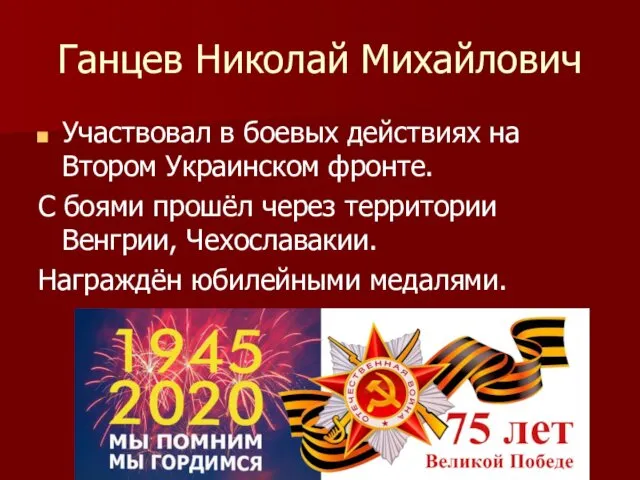 Ганцев Николай Михайлович Участвовал в боевых действиях на Втором Украинском фронте.