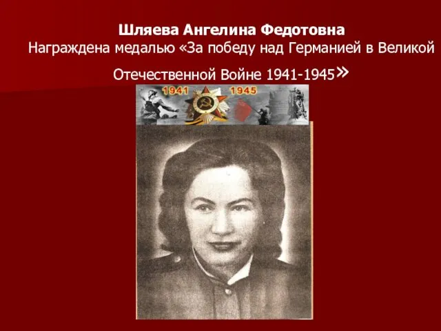 Шляева Ангелина Федотовна Награждена медалью «За победу над Германией в Великой Отечественной Войне 1941-1945»