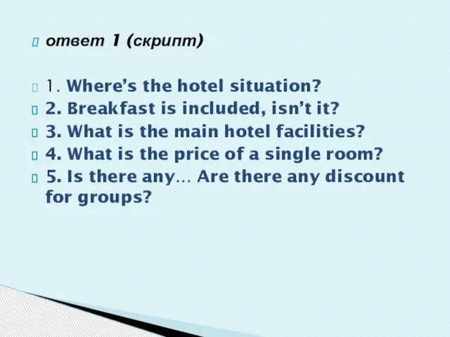 ответ 1 (скрипт) 1. Where’s the hotel situation? 2. Breakfast is