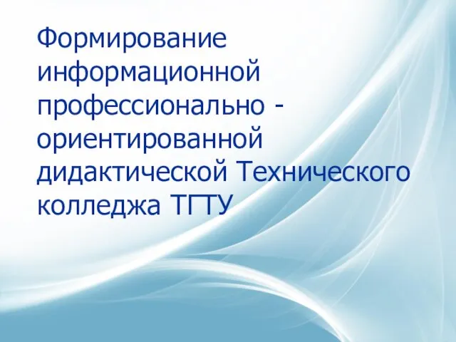 Формирование информационной профессионально - ориентированной дидактической Технического колледжа ТГТУ