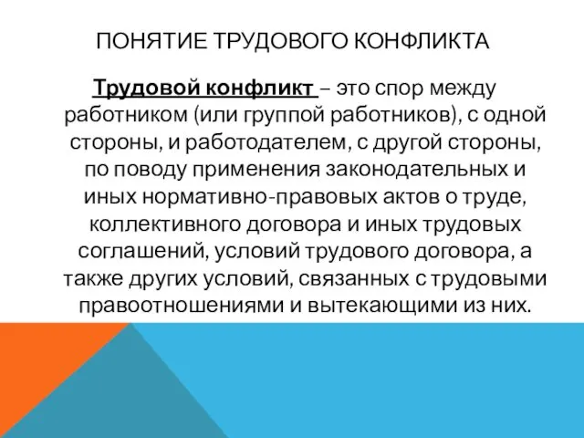 ПОНЯТИЕ ТРУДОВОГО КОНФЛИКТА Трудовой конфликт – это спор между работником (или