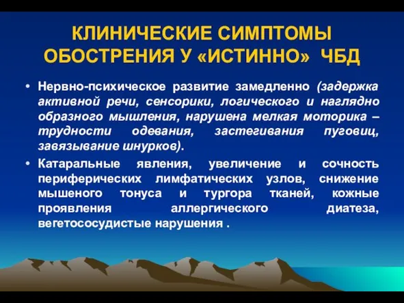 КЛИНИЧЕСКИЕ СИМПТОМЫ ОБОСТРЕНИЯ У «ИСТИННО» ЧБД Нервно-психическое развитие замедленно (задержка активной