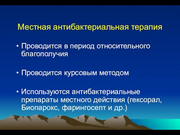 Местная антибактериальная терапия Проводится в период относительного благополучия Проводится курсовым методом