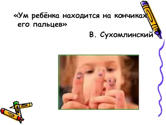 «Ум ребёнка находится на кончиках его пальцев» В. Сухомлинский