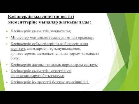 Кәсіпкерлік мәдениеттің негізгі элементтеріне мыналар жатқызылады: Кәсіпкерлік қызметтің заңдылығы; Міндеттер мен