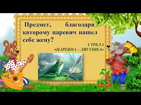 Предмет, благодаря которому царевич нашел себе жену? СТРЕЛА «ЦАРЕВНА – ЛЯГУШКА»