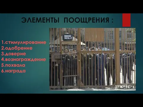 ЭЛЕМЕНТЫ ПООЩРЕНИЯ : 1.стимулирование 2.одобрение 3.доверие 4.вознаграждение 5.похвала 6.награда