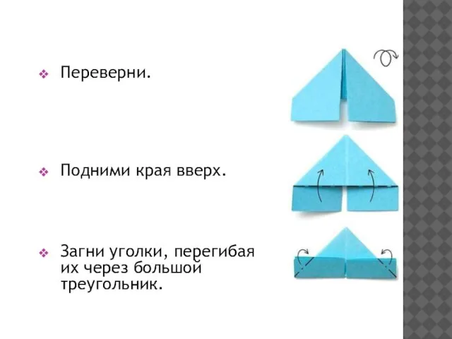 Переверни. Подними края вверх. Загни уголки, перегибая их через большой треугольник.