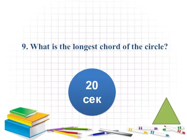 9. What is the longest chord of the circle? 20 сек