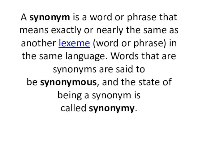 A synonym is a word or phrase that means exactly or