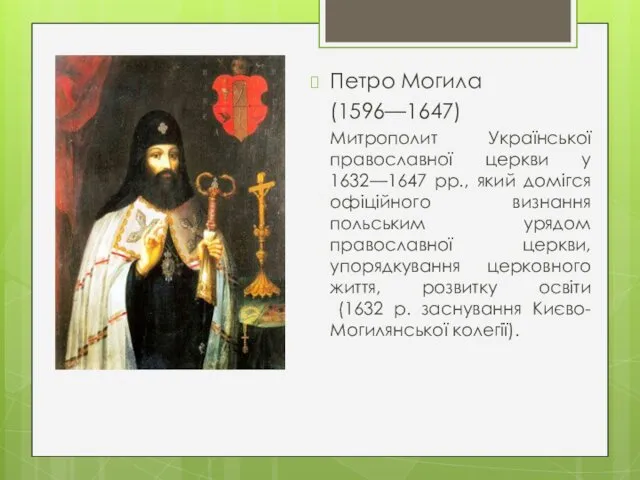 Петро Могила (1596—1647) Митрополит Української православної церкви у 1632—1647 рр., який