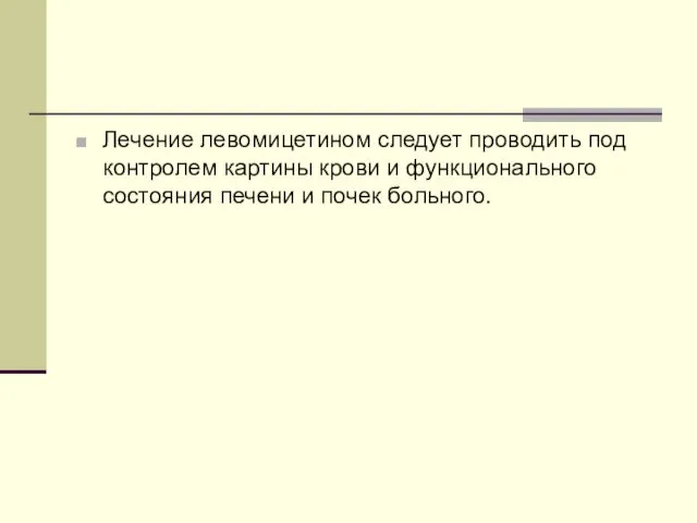 Лечение левомицетином следует проводить под контролем картины крови и функционального состояния печени и почек больного.