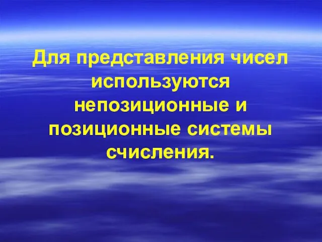 Для представления чисел используются непозиционные и позиционные системы счисления.